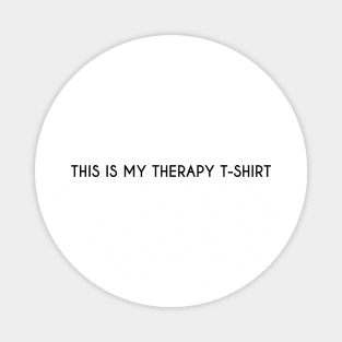 This is my therapy t-shirt. Magnet